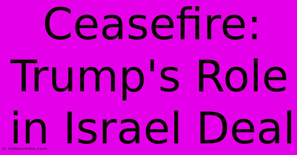 Ceasefire: Trump's Role In Israel Deal