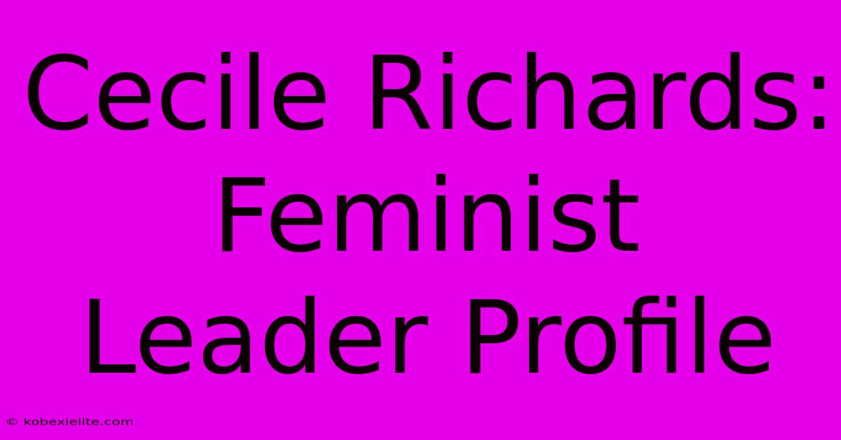 Cecile Richards: Feminist Leader Profile