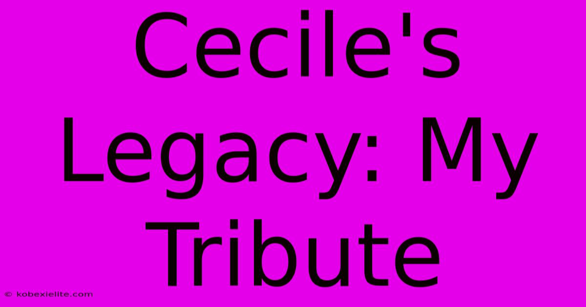 Cecile's Legacy: My Tribute