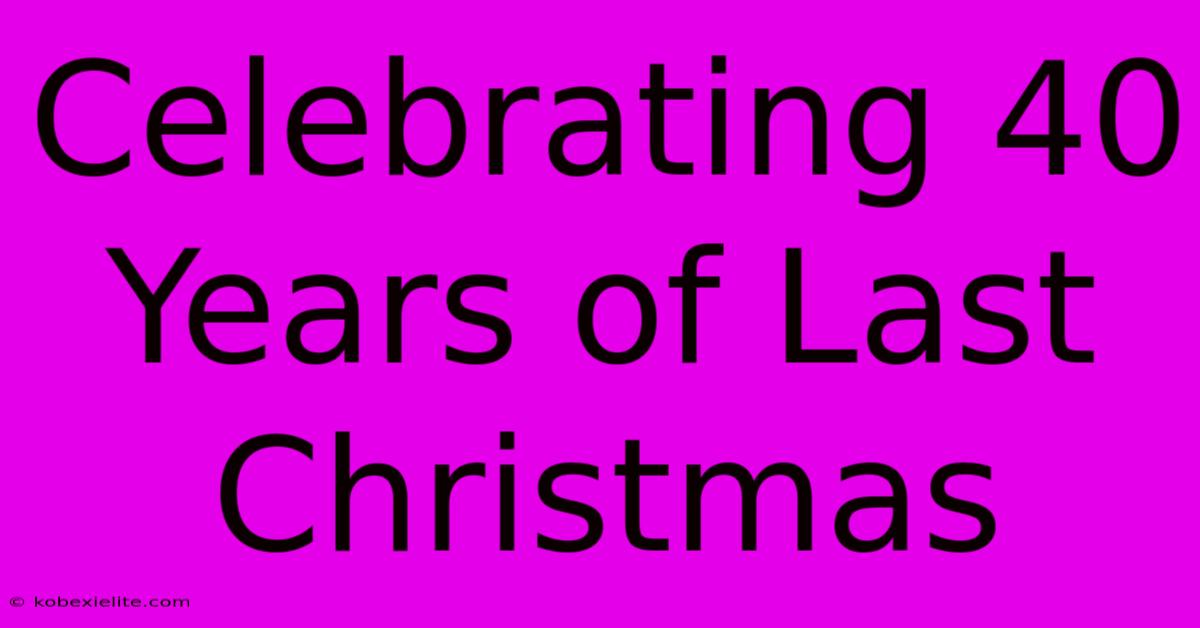 Celebrating 40 Years Of Last Christmas Celebrating 40 Years Of Last Christmas