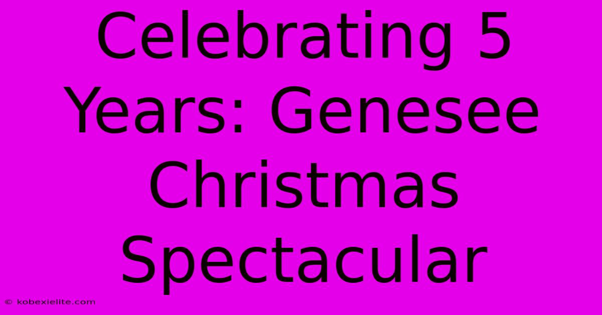 Celebrating 5 Years: Genesee Christmas Spectacular Celebrating 5 Years: Genesee Christmas Spectacular