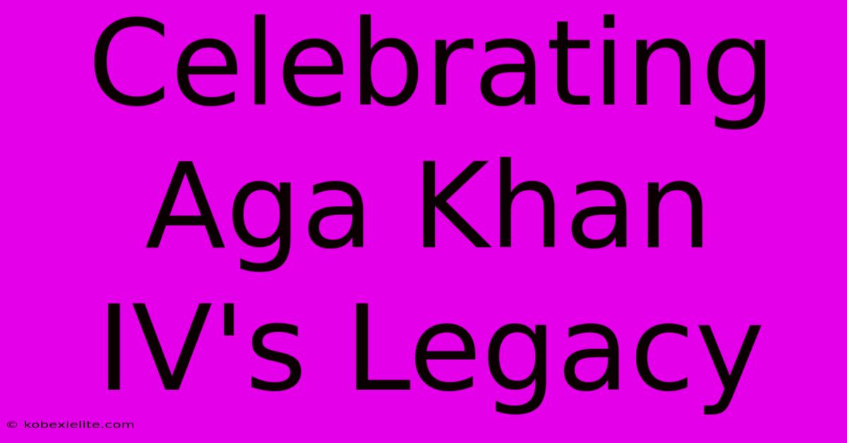 Celebrating Aga Khan IV's Legacy