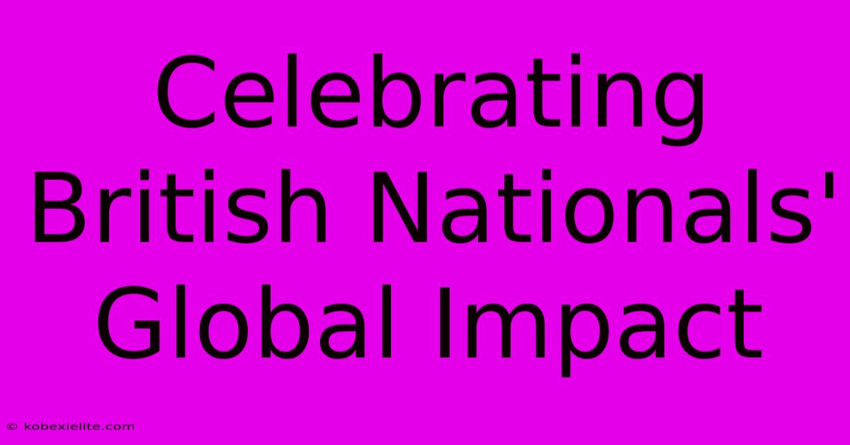 Celebrating British Nationals' Global Impact