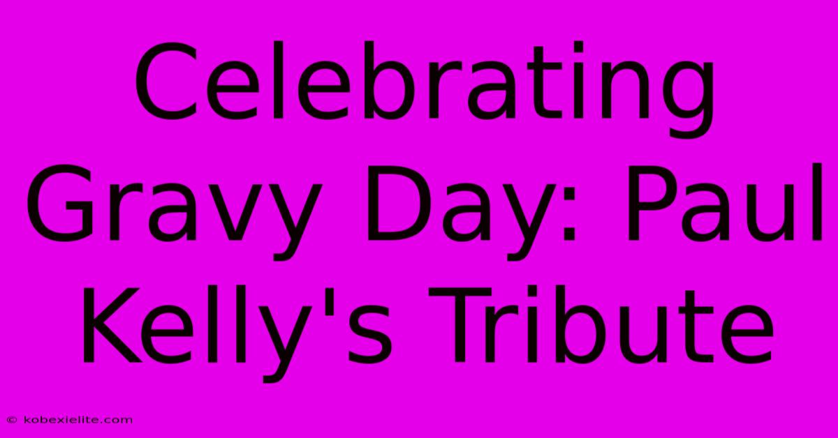 Celebrating Gravy Day: Paul Kelly's Tribute