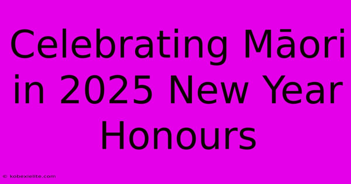 Celebrating Māori In 2025 New Year Honours