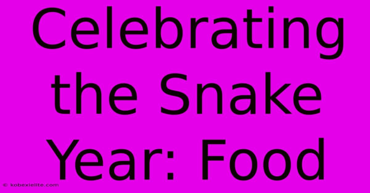 Celebrating The Snake Year: Food