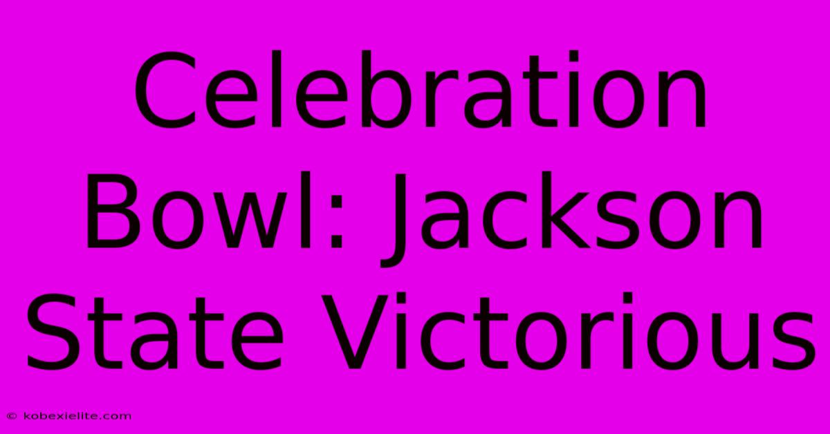 Celebration Bowl: Jackson State Victorious Celebration Bowl: Jackson State Victorious
