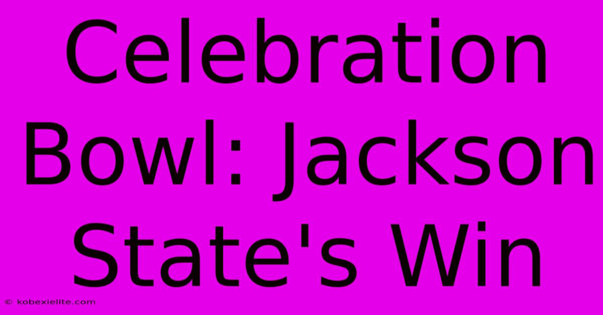 Celebration Bowl: Jackson State's Win Celebration Bowl: Jackson State's Win