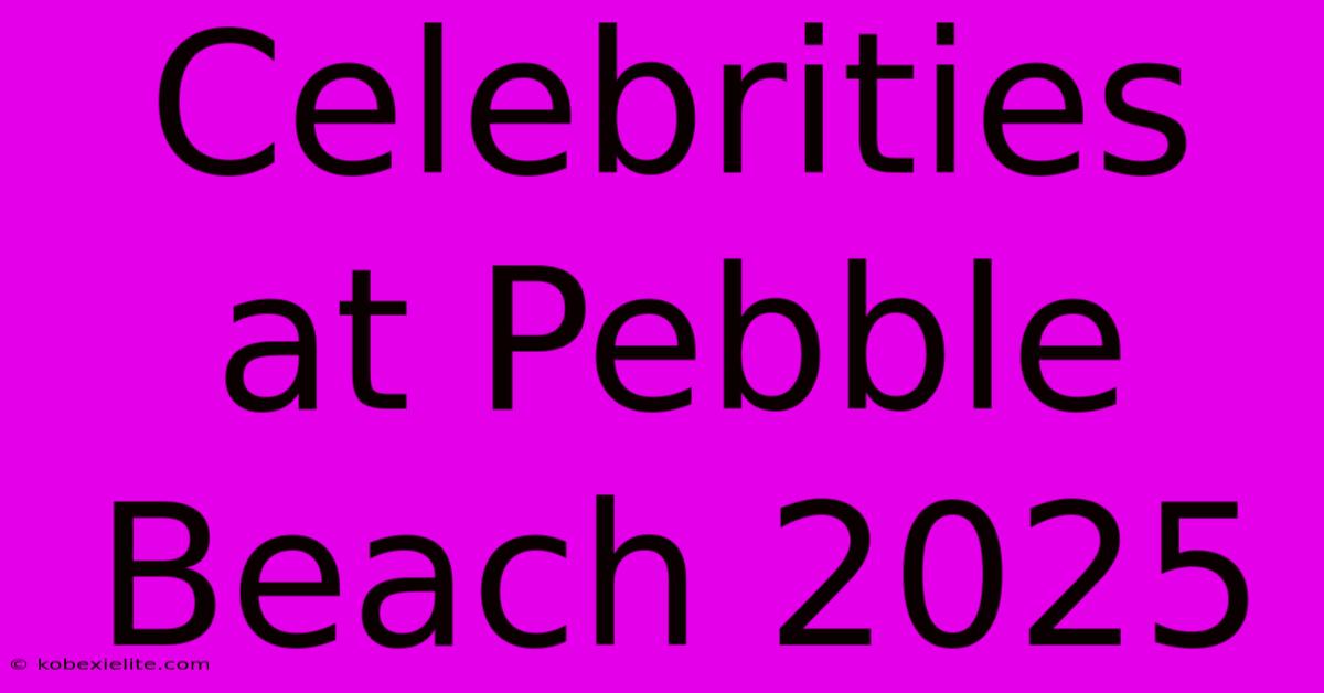 Celebrities At Pebble Beach 2025