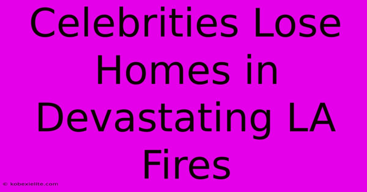 Celebrities Lose Homes In Devastating LA Fires