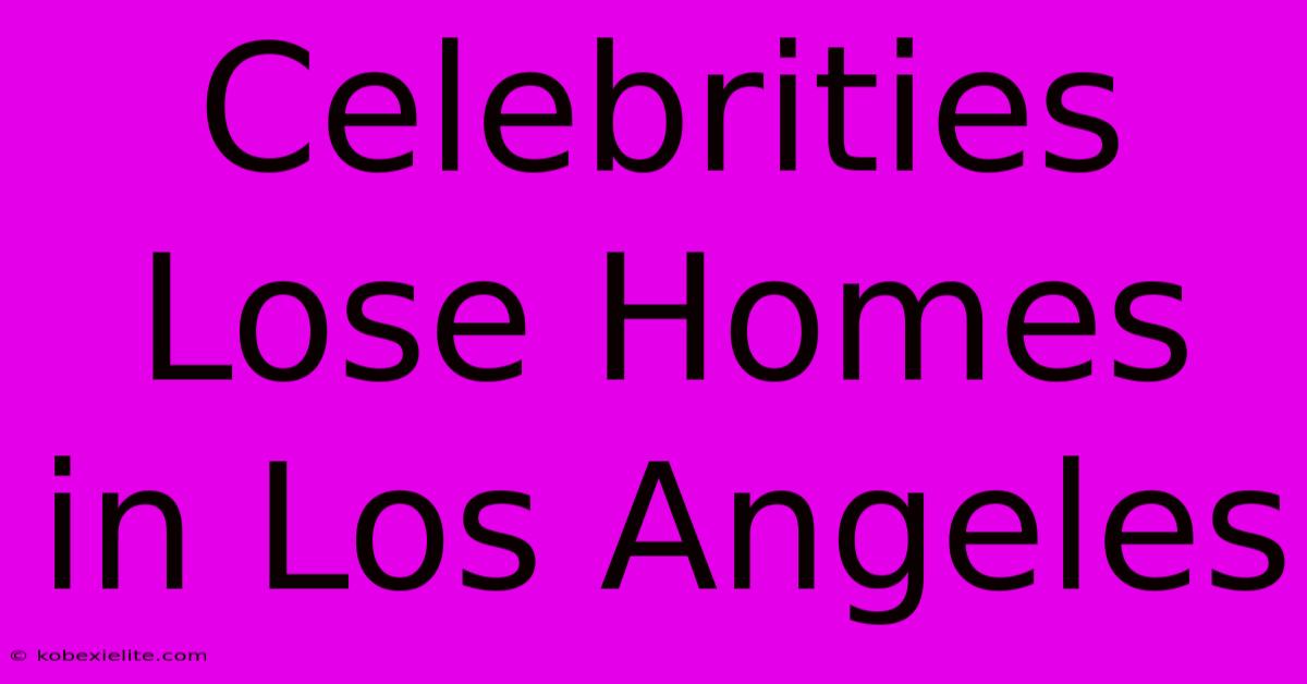 Celebrities Lose Homes In Los Angeles