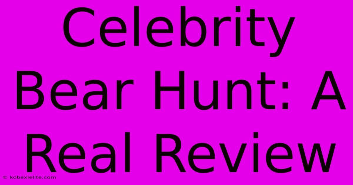 Celebrity Bear Hunt: A Real Review