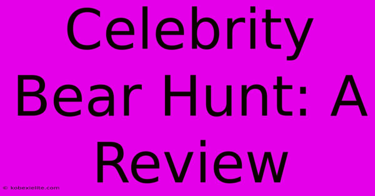 Celebrity Bear Hunt: A Review