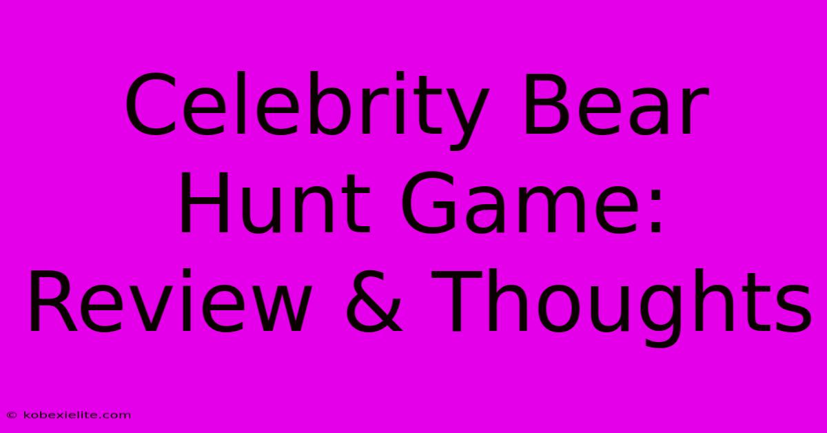 Celebrity Bear Hunt Game: Review & Thoughts