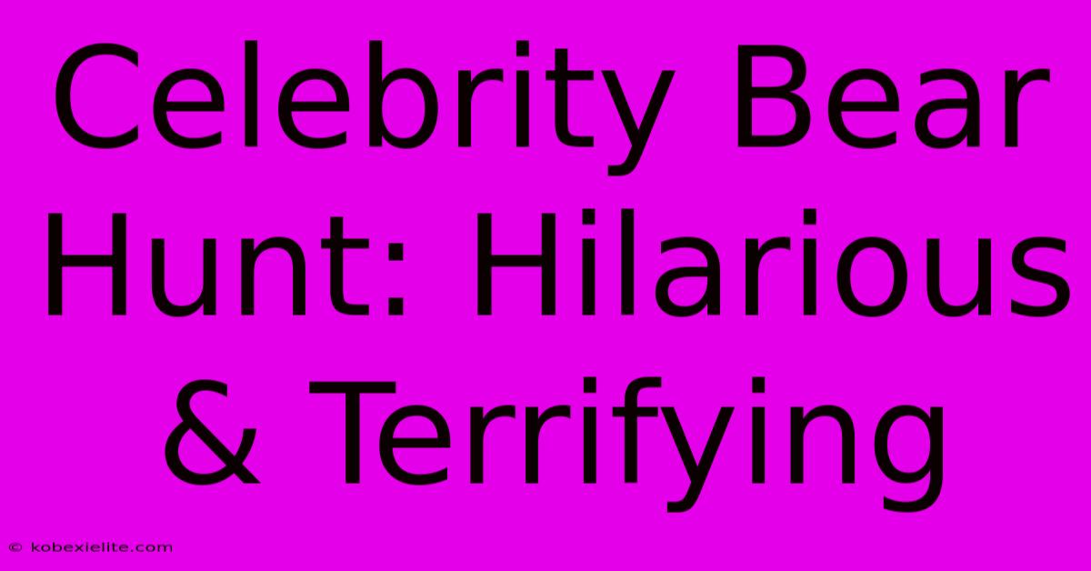 Celebrity Bear Hunt: Hilarious & Terrifying