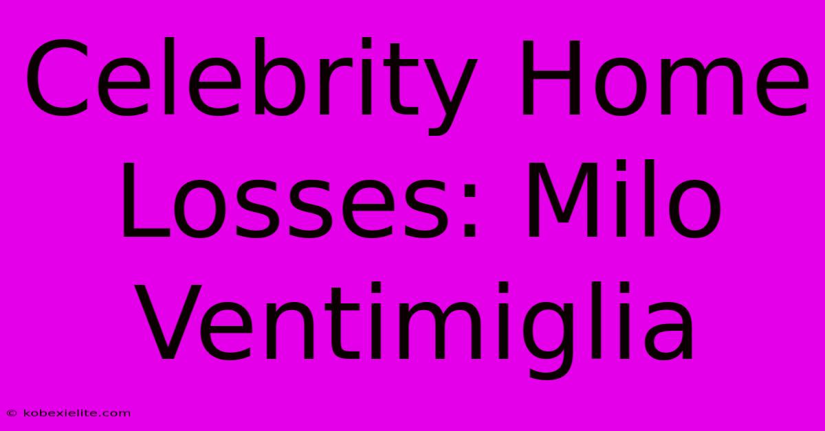 Celebrity Home Losses: Milo Ventimiglia