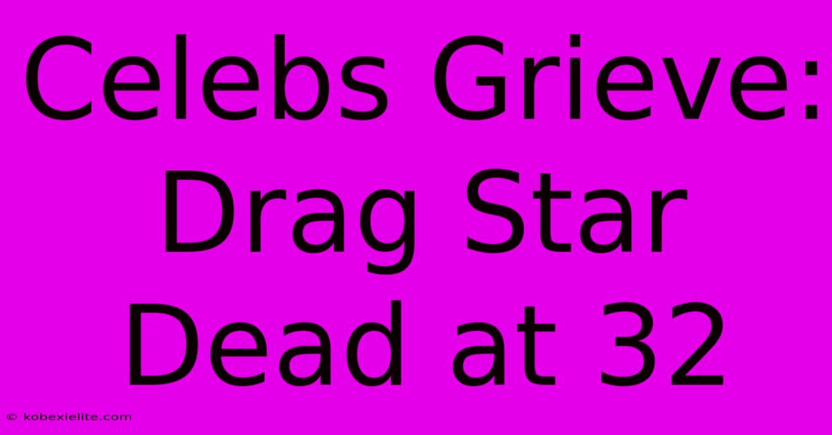 Celebs Grieve: Drag Star Dead At 32