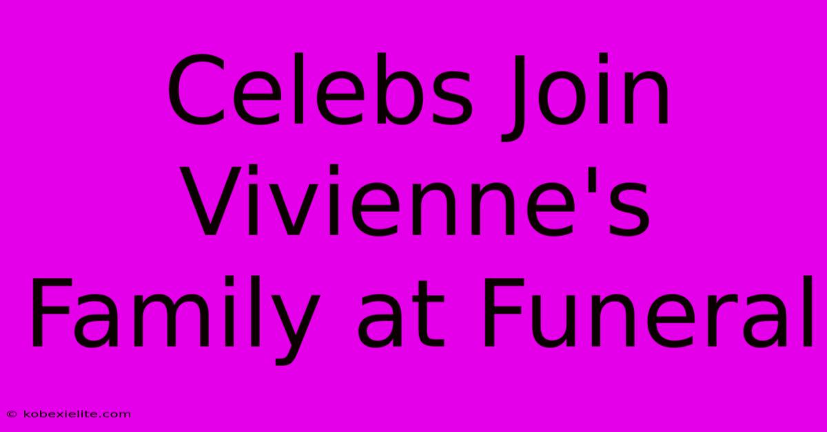 Celebs Join Vivienne's Family At Funeral