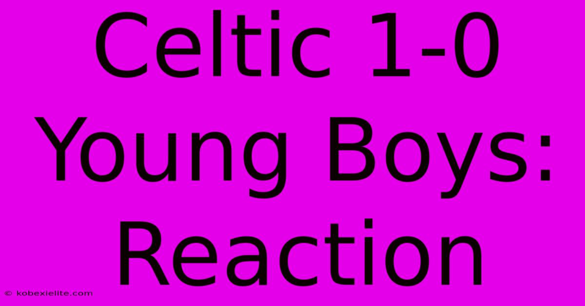 Celtic 1-0 Young Boys: Reaction