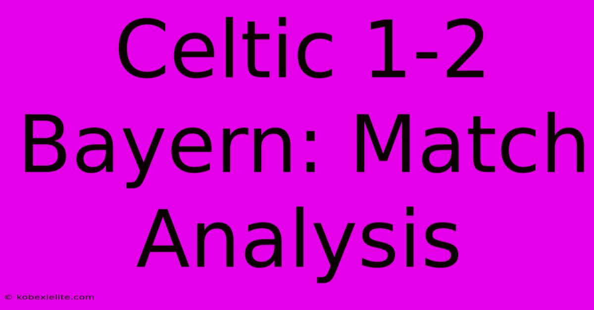 Celtic 1-2 Bayern: Match Analysis