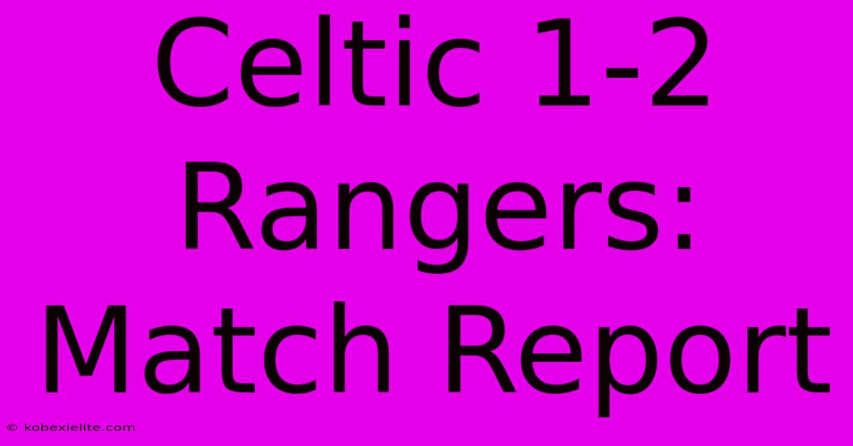 Celtic 1-2 Rangers: Match Report