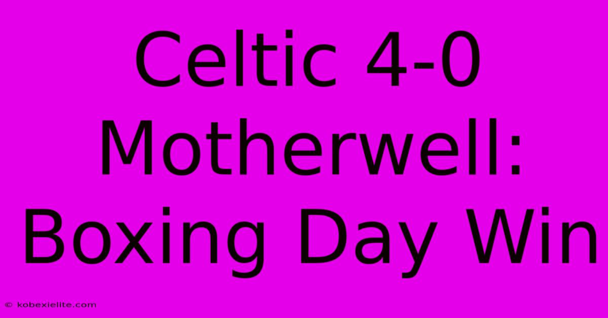 Celtic 4-0 Motherwell: Boxing Day Win