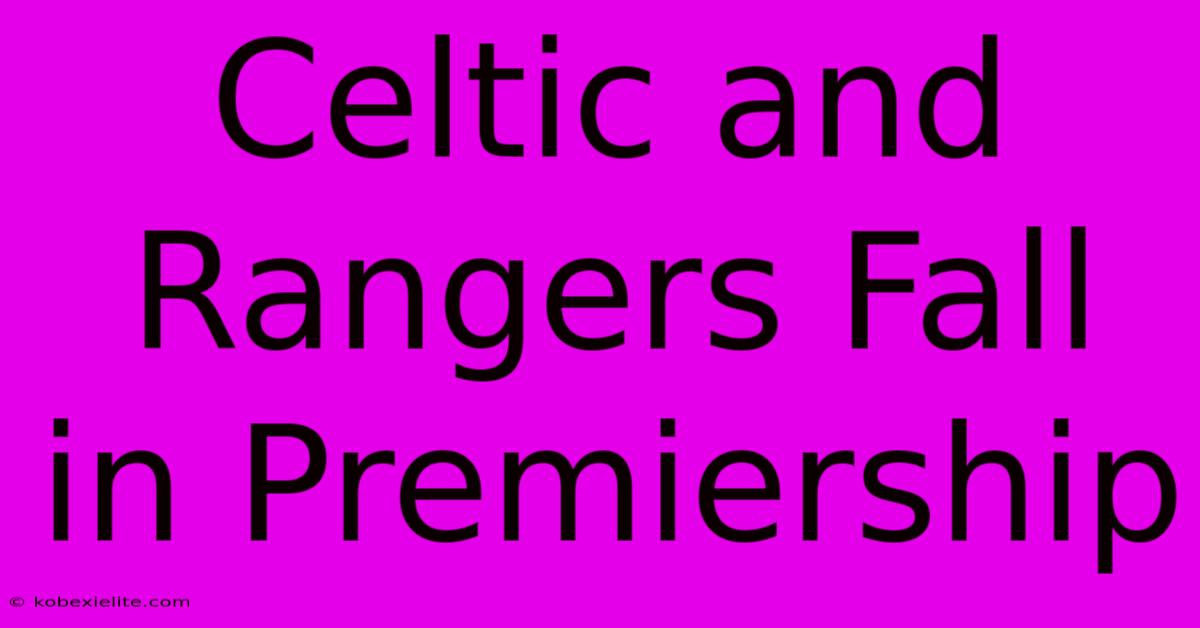 Celtic And Rangers Fall In Premiership