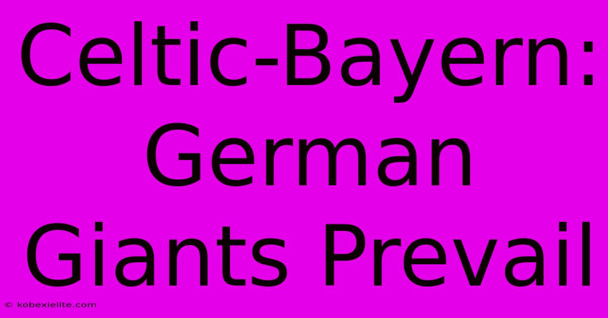 Celtic-Bayern: German Giants Prevail