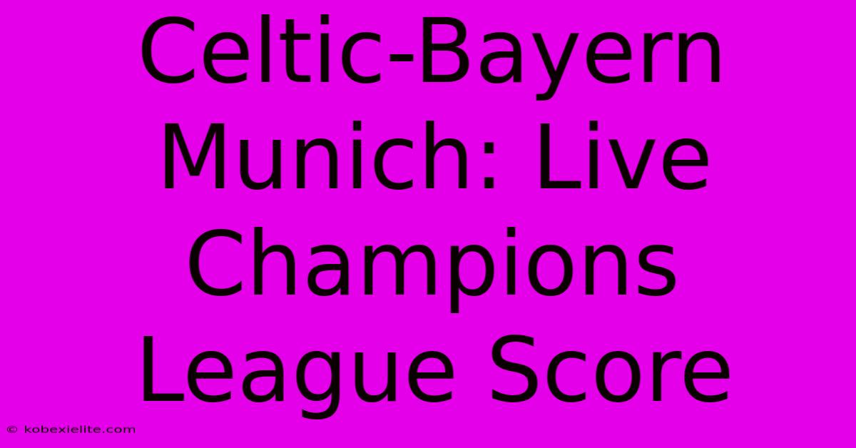 Celtic-Bayern Munich: Live Champions League Score