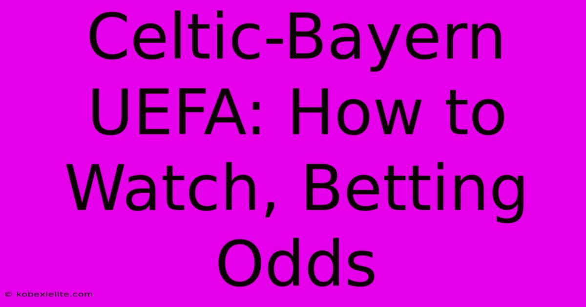 Celtic-Bayern UEFA: How To Watch, Betting Odds