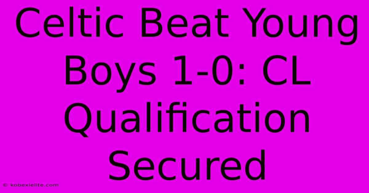 Celtic Beat Young Boys 1-0: CL Qualification Secured