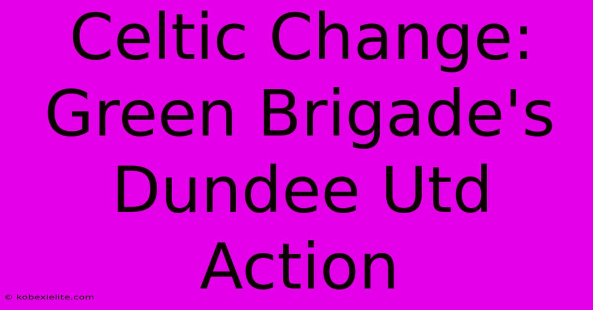 Celtic Change: Green Brigade's Dundee Utd Action