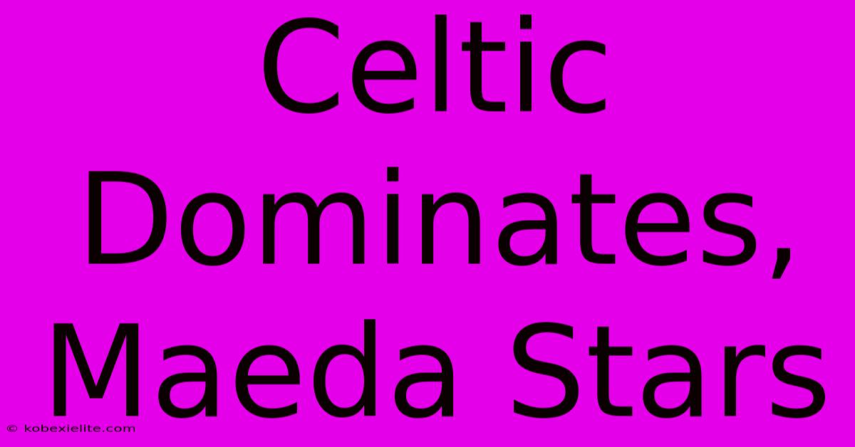 Celtic Dominates, Maeda Stars