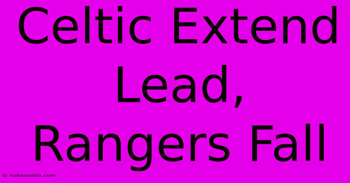 Celtic Extend Lead, Rangers Fall