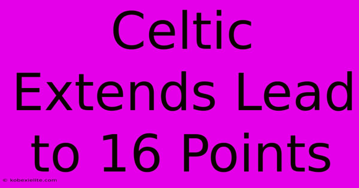 Celtic Extends Lead To 16 Points