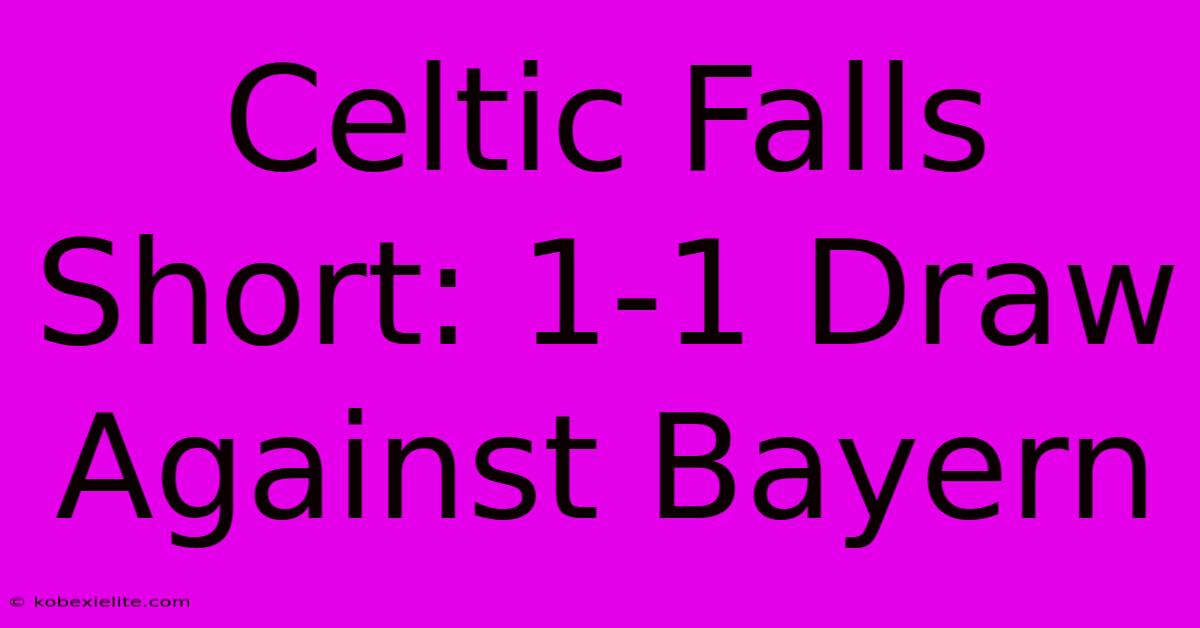 Celtic Falls Short: 1-1 Draw Against Bayern