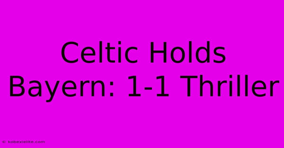 Celtic Holds Bayern: 1-1 Thriller