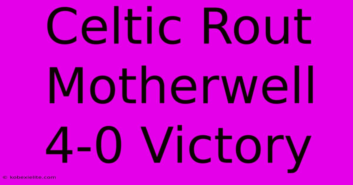 Celtic Rout Motherwell 4-0 Victory