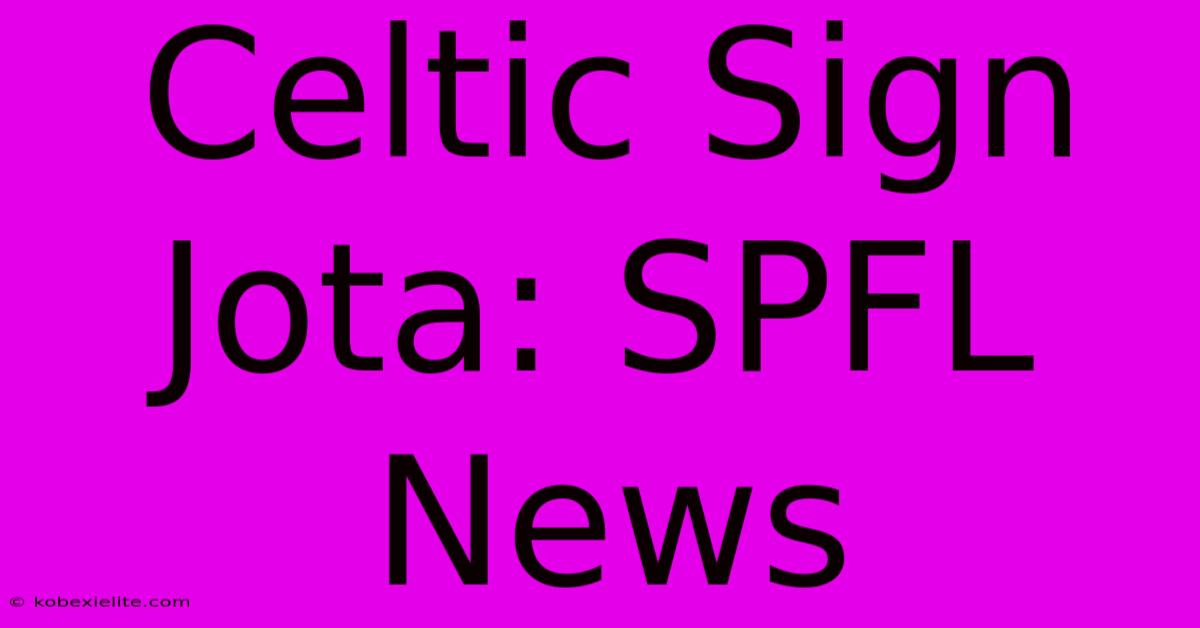 Celtic Sign Jota: SPFL News