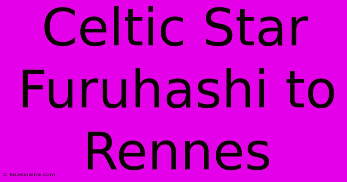 Celtic Star Furuhashi To Rennes