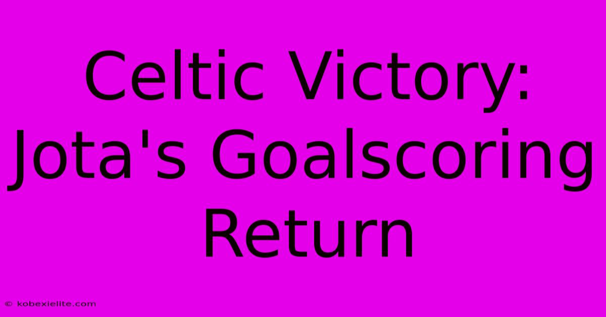 Celtic Victory: Jota's Goalscoring Return