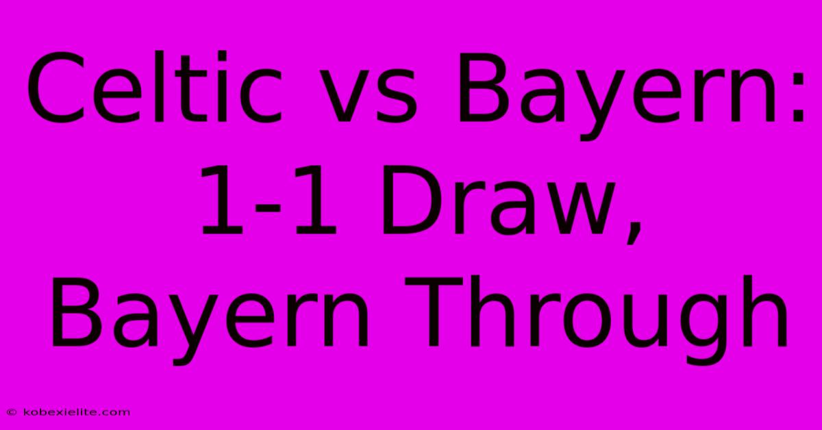 Celtic Vs Bayern: 1-1 Draw, Bayern Through