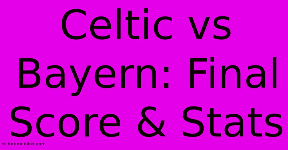 Celtic Vs Bayern: Final Score & Stats