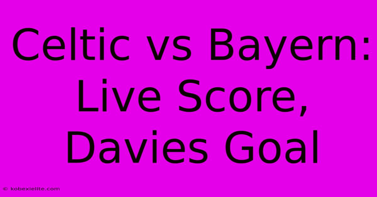 Celtic Vs Bayern: Live Score, Davies Goal