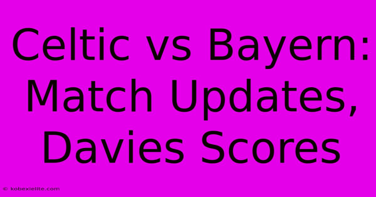 Celtic Vs Bayern: Match Updates, Davies Scores