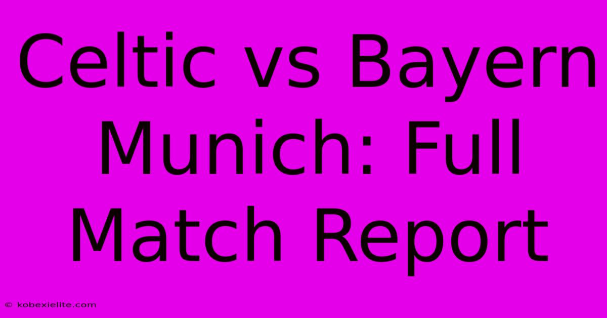 Celtic Vs Bayern Munich: Full Match Report