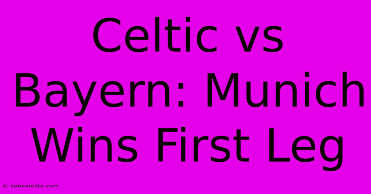 Celtic Vs Bayern: Munich Wins First Leg