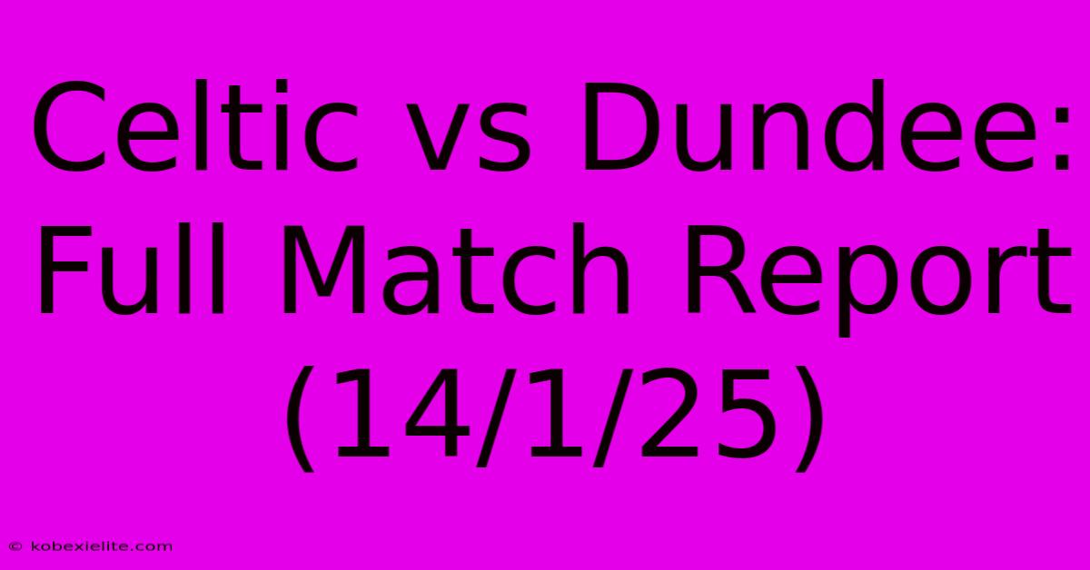 Celtic Vs Dundee: Full Match Report (14/1/25)