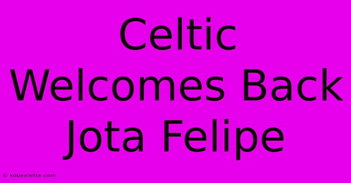 Celtic Welcomes Back Jota Felipe