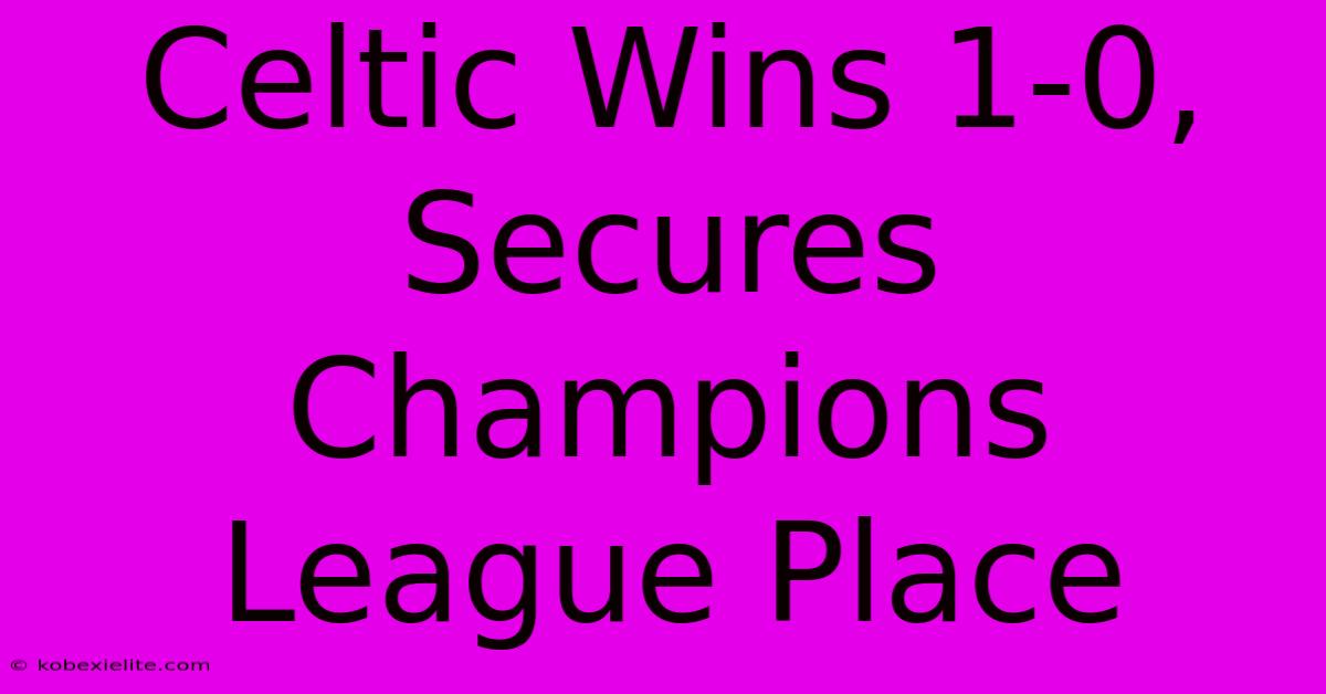 Celtic Wins 1-0, Secures Champions League Place